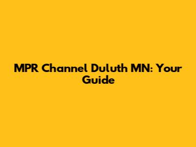 MPR Channel Duluth MN: Your Guide