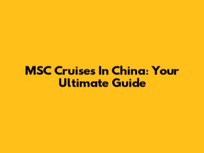 MSC Cruises In China: Your Ultimate Guide