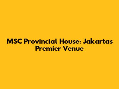 MSC Provincial House: Jakarta's Premier Venue