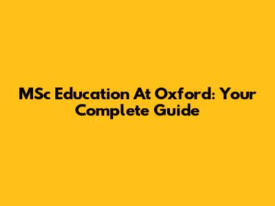 MSc Education At Oxford: Your Complete Guide
