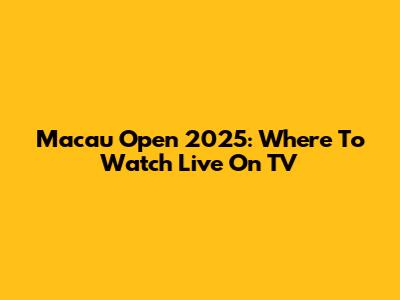 Macau Open 2025: Where To Watch Live On TV