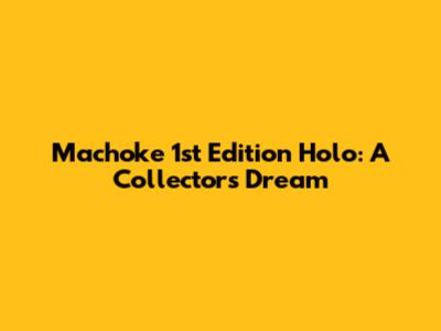 Machoke 1st Edition Holo: A Collector's Dream