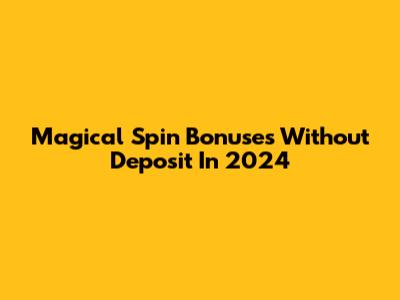 Magical Spin Bonuses Without Deposit In 2024