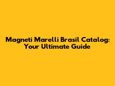 Magneti Marelli Brasil Catalog: Your Ultimate Guide