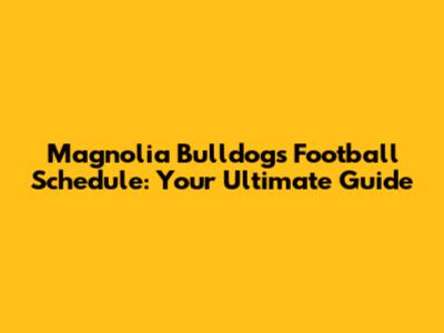 Magnolia Bulldogs Football Schedule: Your Ultimate Guide