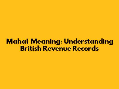 Mahal Meaning: Understanding British Revenue Records