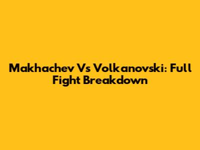 Makhachev Vs Volkanovski: Full Fight Breakdown