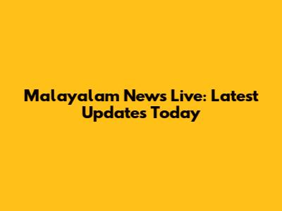 Malayalam News Live: Latest Updates Today