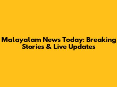 Malayalam News Today: Breaking Stories & Live Updates