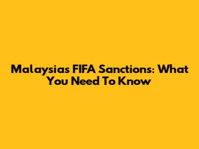 Malaysia's FIFA Sanctions: What You Need To Know