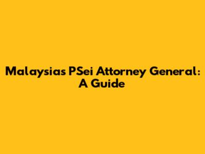 Malaysia's PSei Attorney General: A Guide