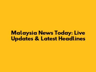 Malaysia News Today: Live Updates & Latest Headlines