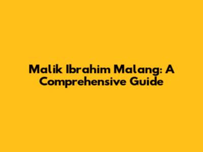 Malik Ibrahim Malang: A Comprehensive Guide