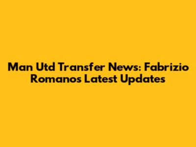 Man Utd Transfer News: Fabrizio Romano's Latest Updates