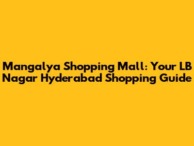 Mangalya Shopping Mall: Your LB Nagar Hyderabad Shopping Guide