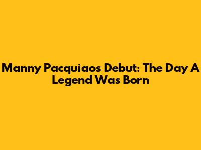 Manny Pacquiao's Debut: The Day A Legend Was Born