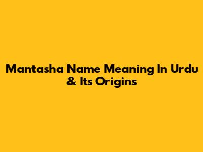 Mantasha Name Meaning In Urdu & Its Origins