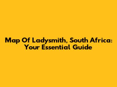Map Of Ladysmith, South Africa: Your Essential Guide