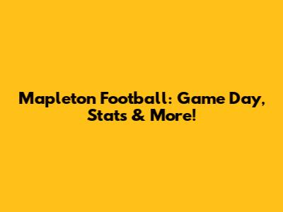 Mapleton Football: Game Day, Stats & More!