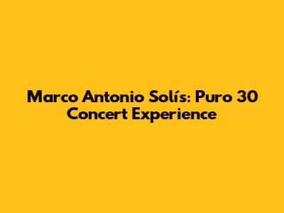 Marco Antonio Solís: Puro 30 Concert Experience