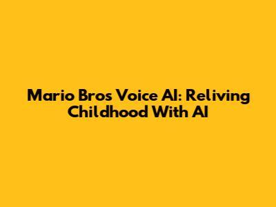 Mario Bros Voice AI: Reliving Childhood With AI