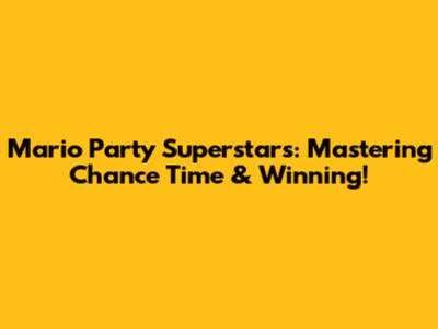 Mario Party Superstars: Mastering Chance Time & Winning!