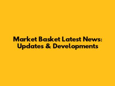 Market Basket Latest News: Updates & Developments