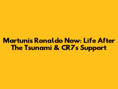 Martunis Ronaldo Now: Life After The Tsunami & CR7's Support