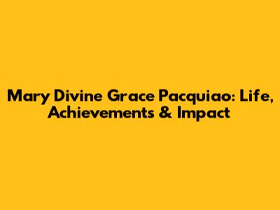 Mary Divine Grace Pacquiao: Life, Achievements & Impact