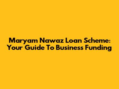 Maryam Nawaz Loan Scheme: Your Guide To Business Funding