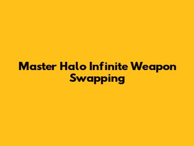 Master Halo Infinite Weapon Swapping