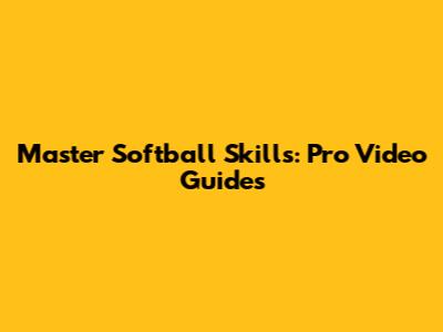 Master Softball Skills: Pro Video Guides