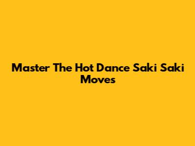 Master The Hot Dance Saki Saki Moves