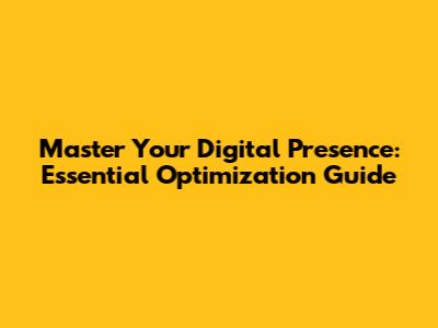 Master Your Digital Presence: Essential Optimization Guide