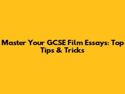 Master Your GCSE Film Essays: Top Tips & Tricks