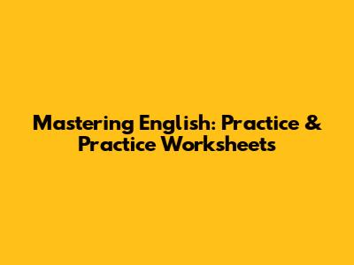 Mastering English: Practice & Practice Worksheets