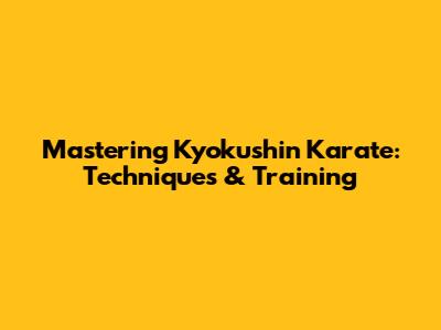 Mastering Kyokushin Karate: Techniques & Training
