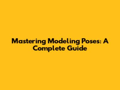 Mastering Modeling Poses: A Complete Guide