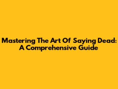 Mastering The Art Of Saying 'Dead': A Comprehensive Guide