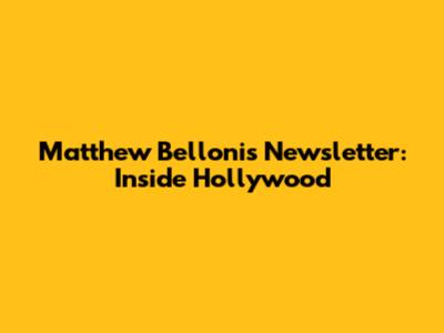 Matthew Belloni's Newsletter: Inside Hollywood