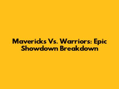 Mavericks Vs. Warriors: Epic Showdown Breakdown