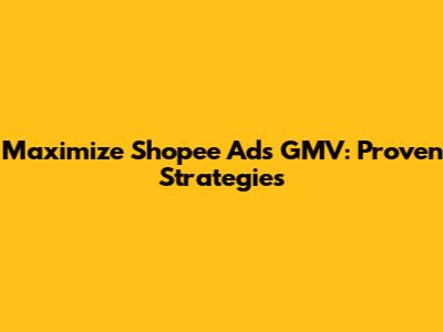 Maximize Shopee Ads GMV: Proven Strategies