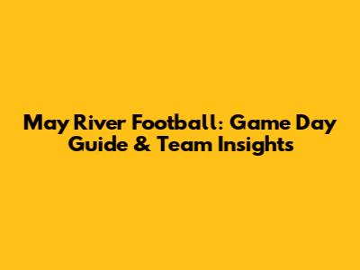 May River Football: Game Day Guide & Team Insights