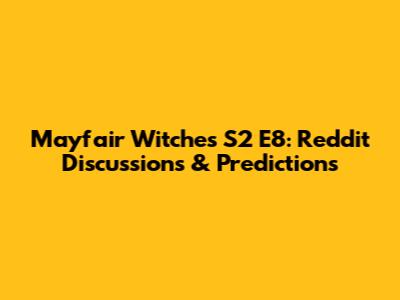 Mayfair Witches S2 E8: Reddit Discussions & Predictions