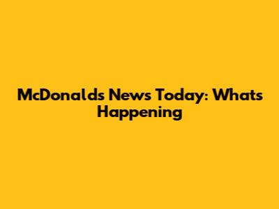 McDonald's News Today: What's Happening