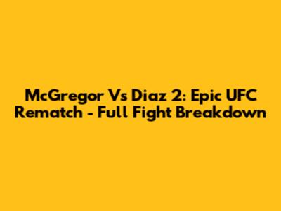 McGregor Vs Diaz 2: Epic UFC Rematch - Full Fight Breakdown