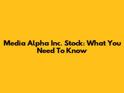Media Alpha Inc. Stock: What You Need To Know