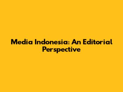 Media Indonesia: An Editorial Perspective