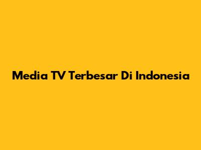 Media TV Terbesar Di Indonesia