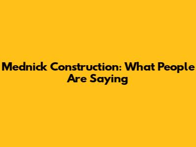 Mednick Construction: What People Are Saying